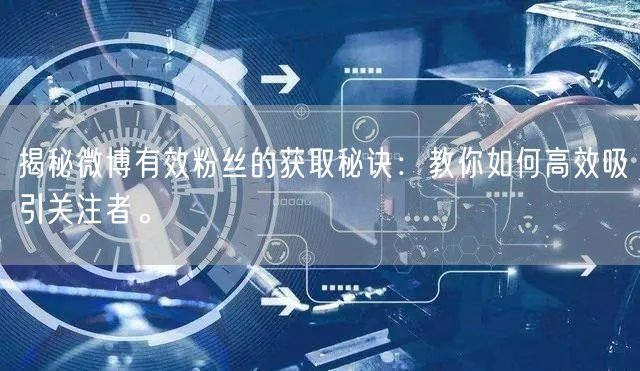 揭秘微博有效粉丝的获取秘诀：教你如何高效吸引关注者。