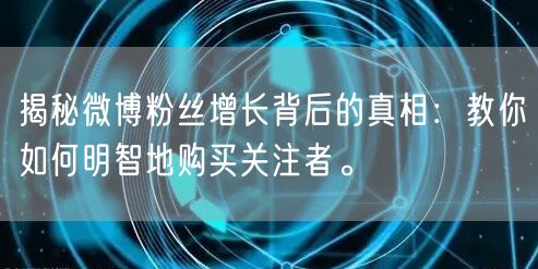 揭秘微博粉丝增长背后的真相：教你如何明智地购买关注者。