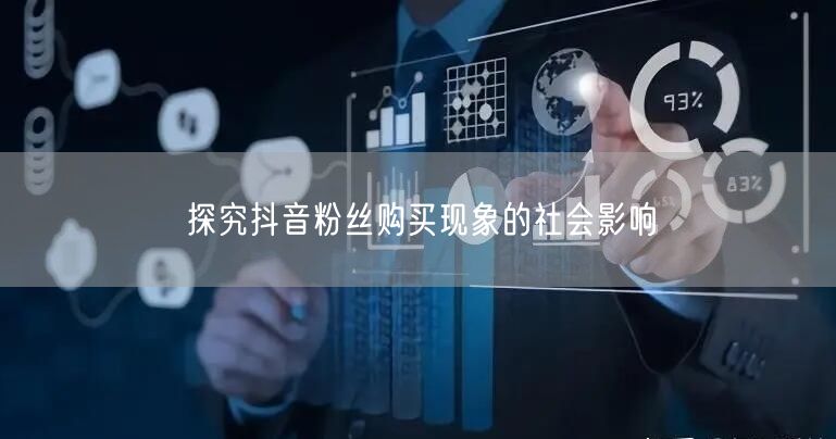 探究抖音粉丝购买现象的社会影响