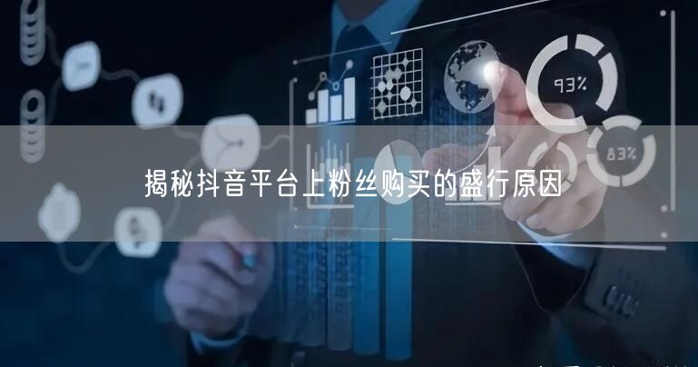 揭秘抖音平台上粉丝购买的盛行原因
