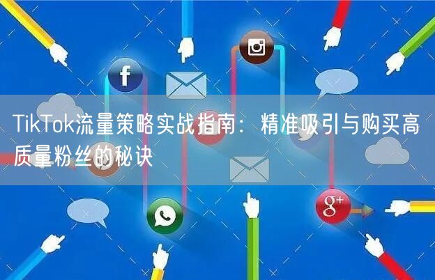 TikTok流量策略实战指南：精准吸引与购买高质量粉丝的秘诀