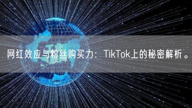 网红效应与粉丝购买力：TikTok上的秘密解析。