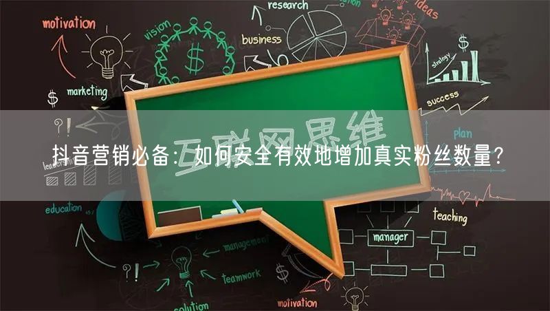 抖音营销必备：如何安全有效地增加真实粉丝数量？