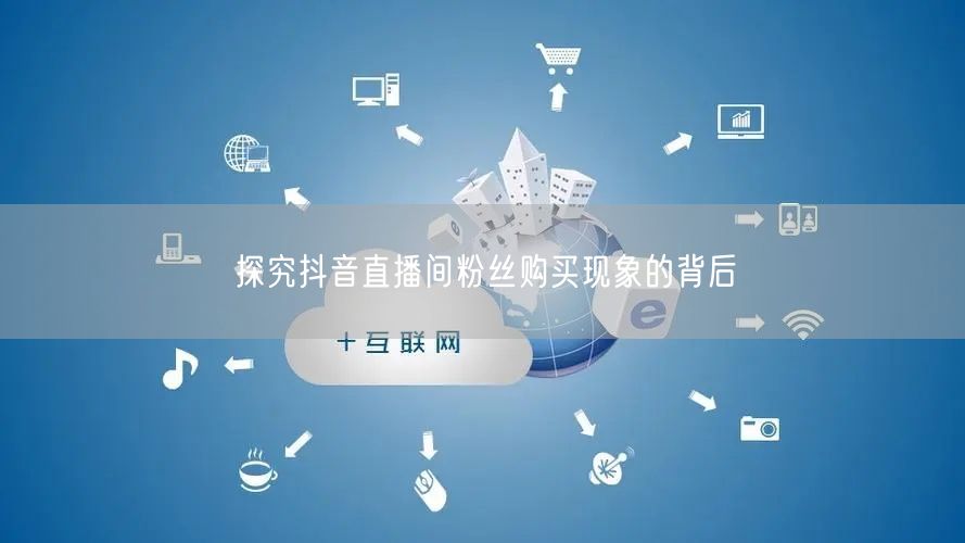 探究抖音直播间粉丝购买现象的背后