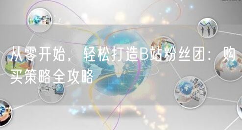 从零开始，轻松打造B站粉丝团：购买策略全攻略
