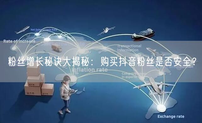 粉丝增长秘诀大揭秘：购买抖音粉丝是否安全？