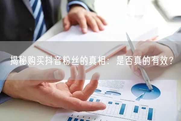 揭秘购买抖音粉丝的真相：是否真的有效？