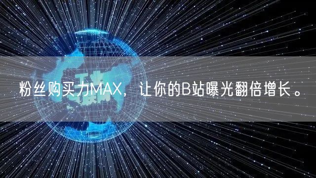粉丝购买力MAX，让你的B站曝光翻倍增长。