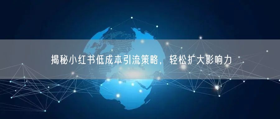 揭秘小红书低成本引流策略，轻松扩大影响力