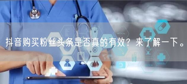 抖音购买粉丝头条是否真的有效？来了解一下。