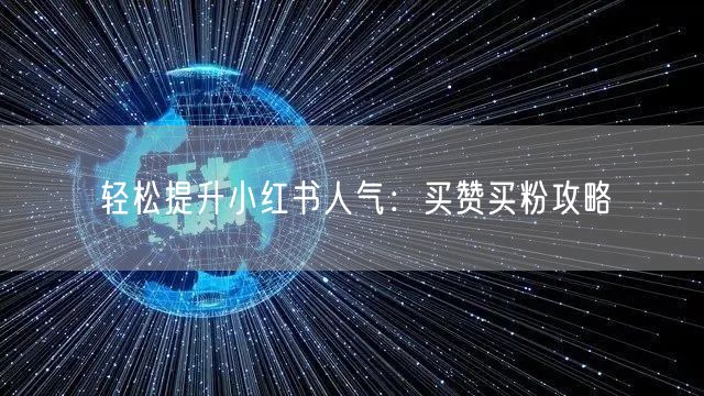 轻松提升小红书人气：买赞买粉攻略