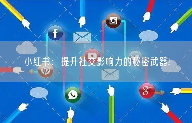 小红书：提升社交影响力的秘密武器!