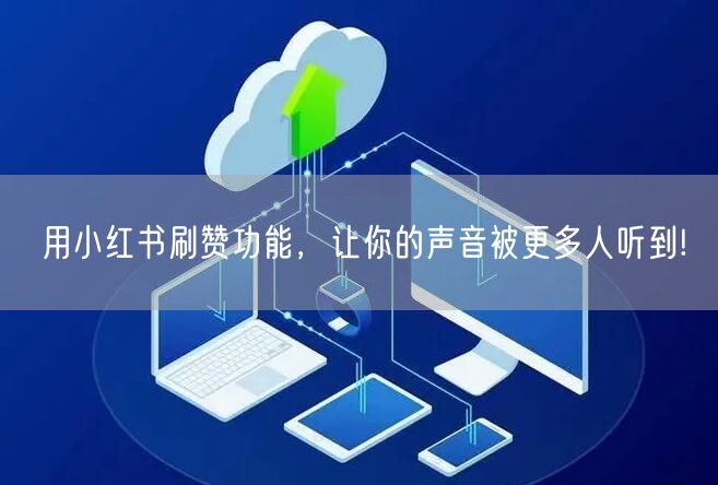 用小红书刷赞功能，让你的声音被更多人听到!