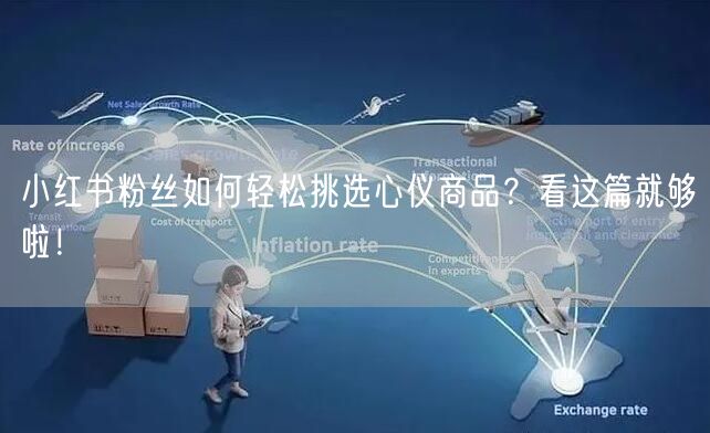 小红书粉丝如何轻松挑选心仪商品？看这篇就够啦！