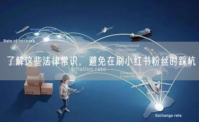 了解这些法律常识，避免在刷小红书粉丝时踩坑