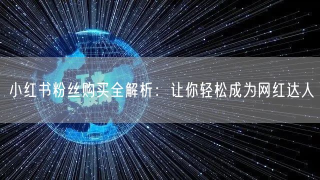 小红书粉丝购买全解析：让你轻松成为网红达人