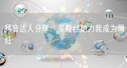 抖音达人分享：买粉丝助力我成为网红