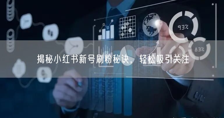 揭秘小红书新号刷粉秘诀，轻松吸引关注