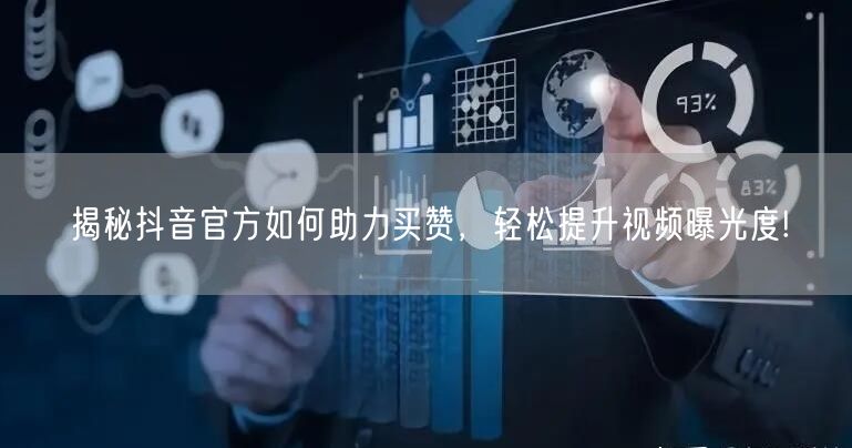 揭秘抖音官方如何助力买赞，轻松提升视频曝光度!