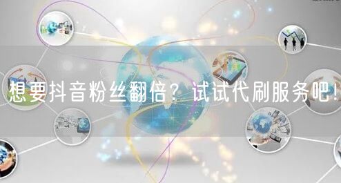 想要抖音粉丝翻倍？试试代刷服务吧！