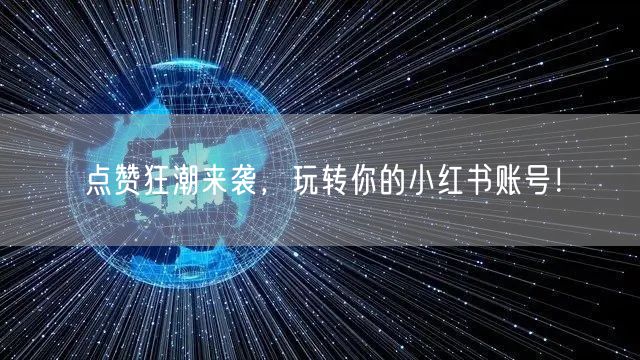 点赞狂潮来袭，玩转你的小红书账号！