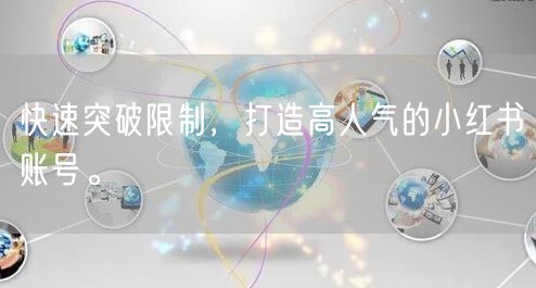 快速突破限制，打造高人气的小红书账号。