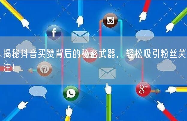 揭秘抖音买赞背后的秘密武器，轻松吸引粉丝关注！