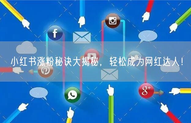 小红书涨粉秘诀大揭秘，轻松成为网红达人！