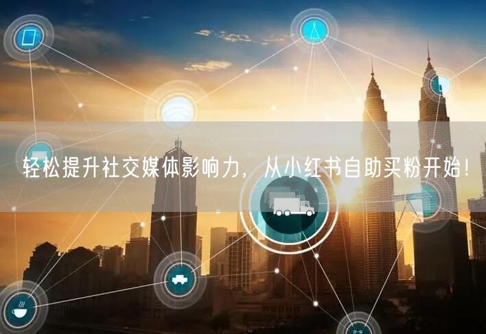轻松提升社交媒体影响力，从小红书自助买粉开始！