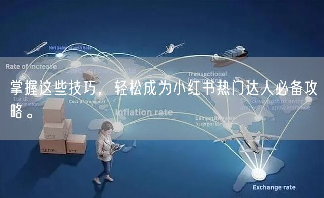 掌握这些技巧，轻松成为小红书热门达人必备攻略。